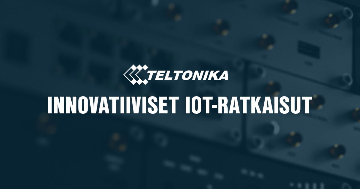 Teltonika Networks innovatiiviset IoT-ratkaisut nyt saatavilla meiltä