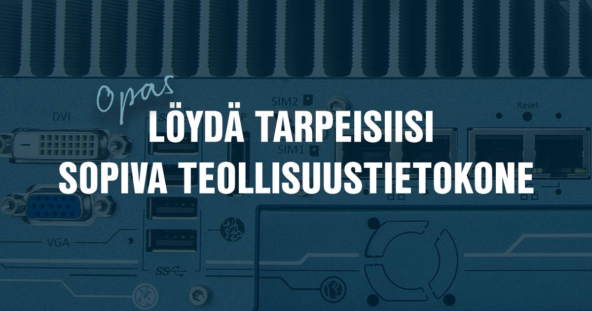 Opas; näin valitset oikean teollisuustietokoneen tarpeisiisi